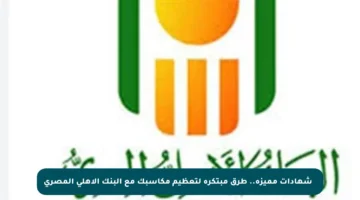 ⚡️ شهادات مميزة.. طرق مبتكرة لتعظيم مكاسبك مع البنك الأهلي المصري